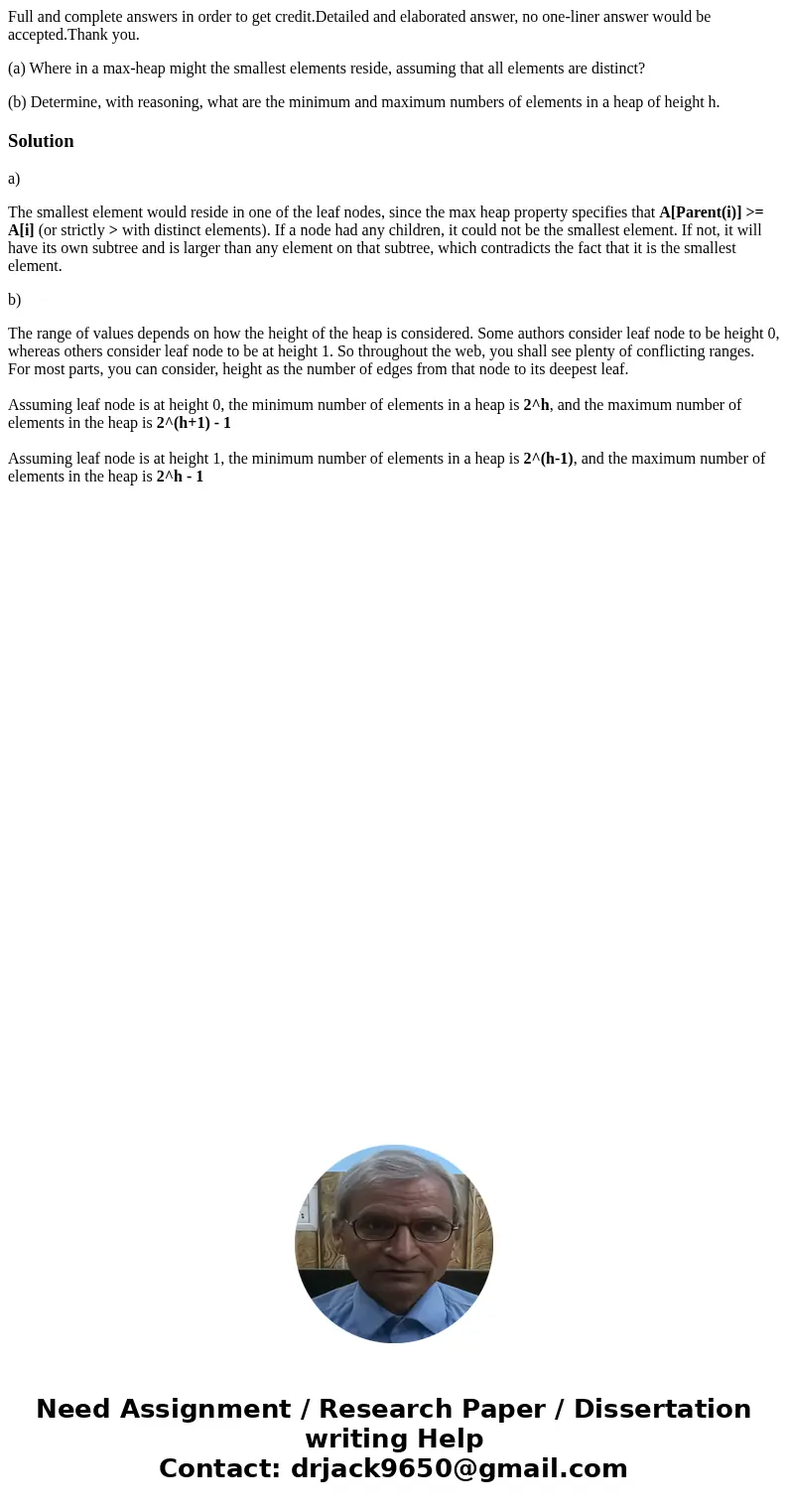 Full and complete answers in order to get credit.Detailed and elaborated answer, no one-liner answer would be accepted.Thank you. (a) Where in a max-heap might 