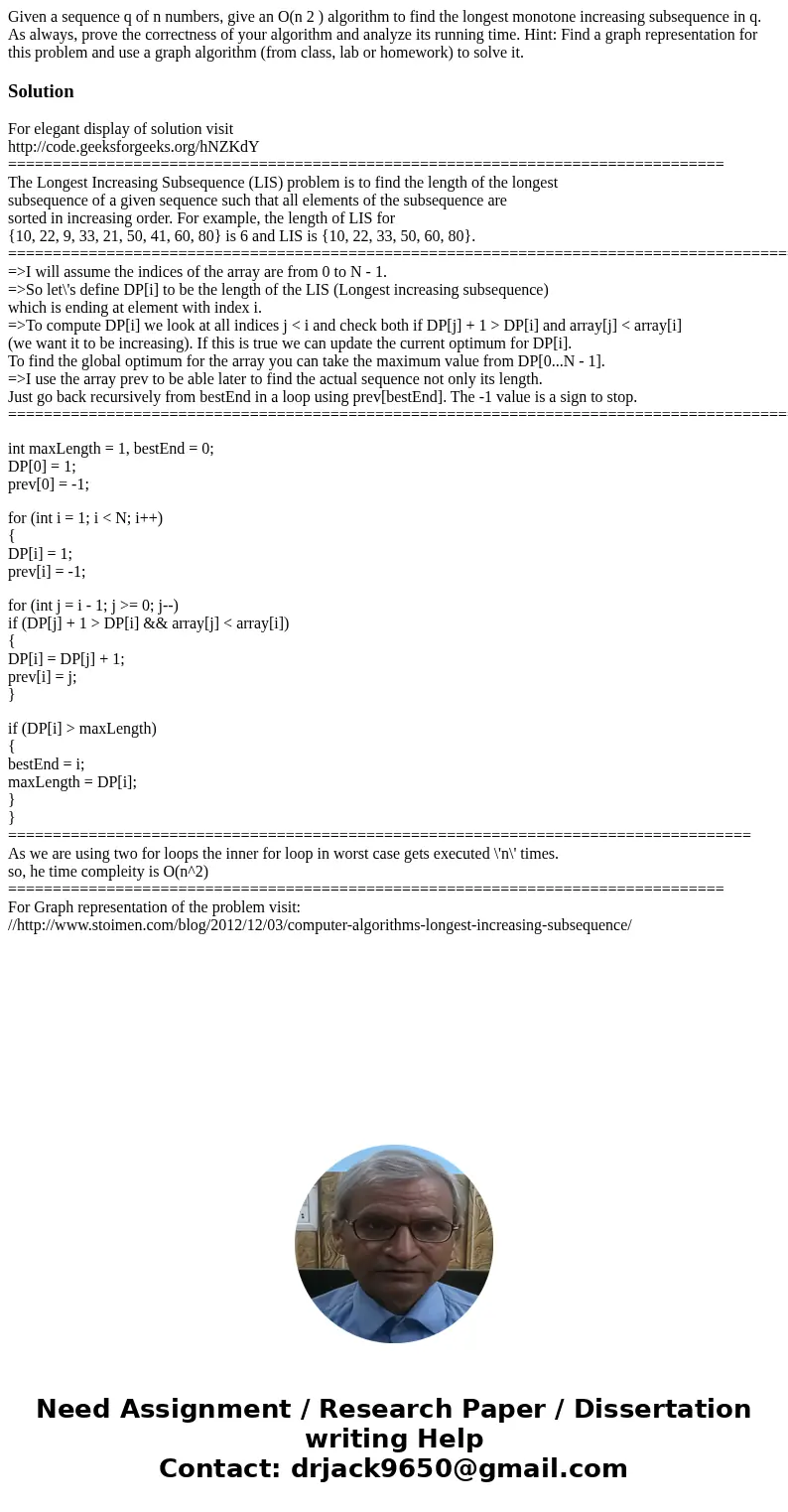 Given a sequence q of n numbers, give an O(n 2 ) algorithm to find the longest monotone increasing subsequence in q. As always, prove the correctness of your al Given a sequence q of n numbers, give an O(n 2 ) algorithm to find the longest monotone increasing subsequence in q. As always, prove the correctness of your al