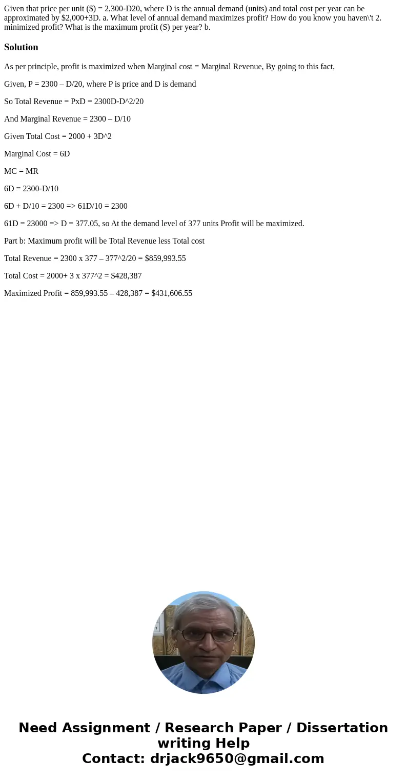  Given that price per unit ($) = 2,300-D20, where D is the annual demand (units) and total cost per year can be approximated by $2,000+3D. a. What level of annu