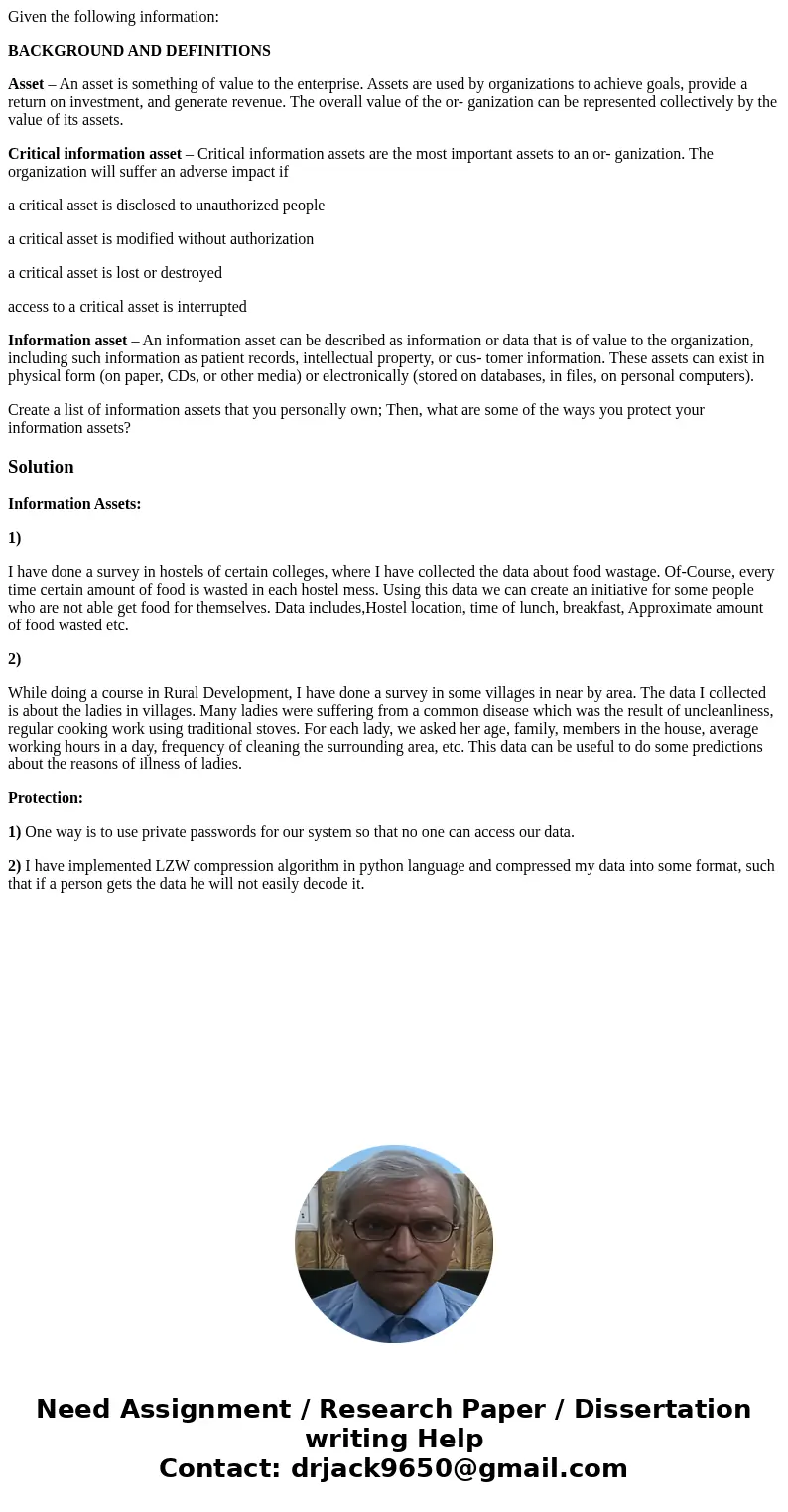 Given the following information: BACKGROUND AND DEFINITIONS Asset – An asset is something of value to the enterprise. Assets are used by organizations to achiev Given the following information: BACKGROUND AND DEFINITIONS Asset – An asset is something of value to the enterprise. Assets are used by organizations to achiev