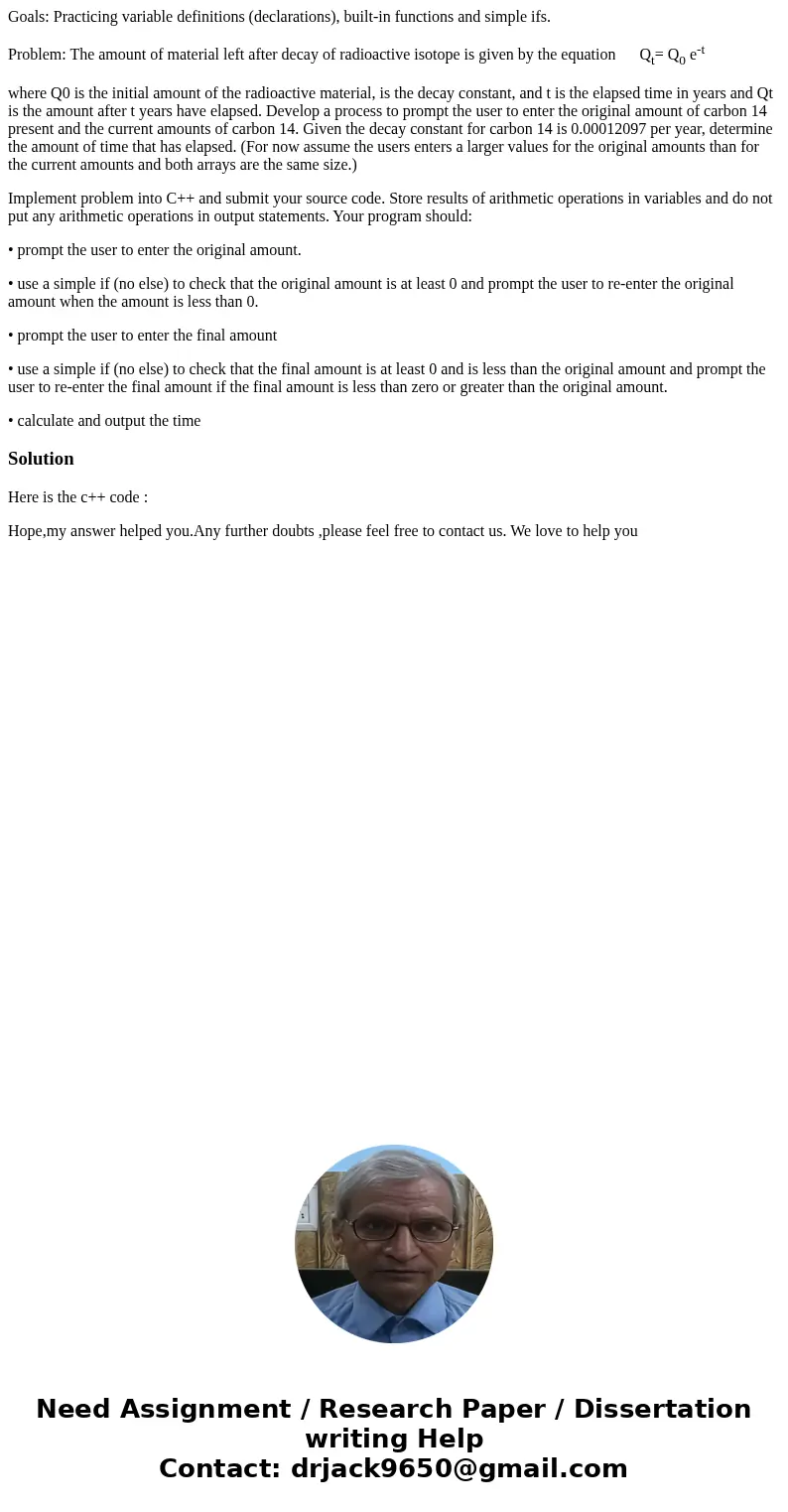 Goals: Practicing variable definitions (declarations), built-in functions and simple ifs. Problem: The amount of material left after decay of radioactive isotop