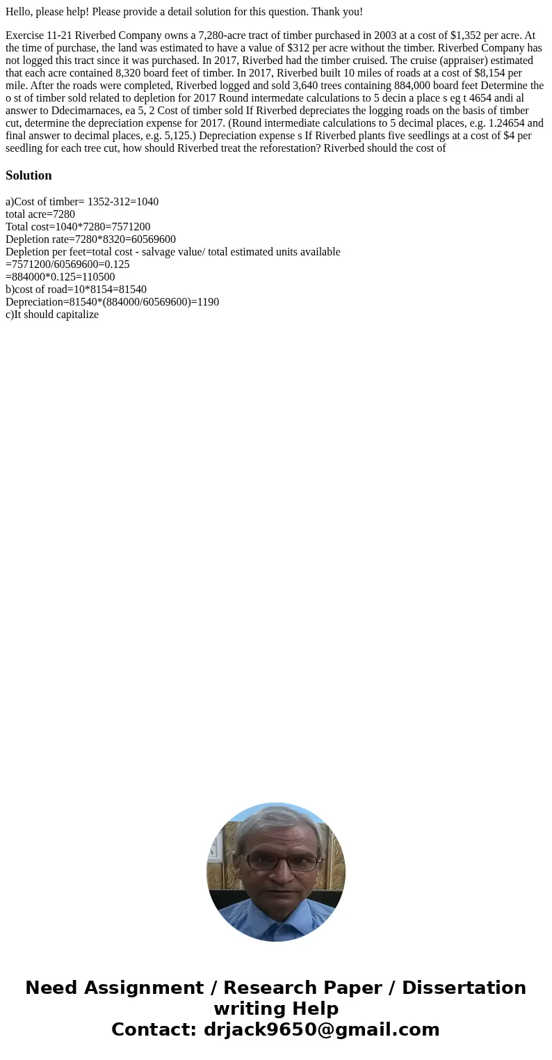 Hello, please help! Please provide a detail solution for this question. Thank you! Exercise 11-21 Riverbed Company owns a 7,280-acre tract of timber purchased i