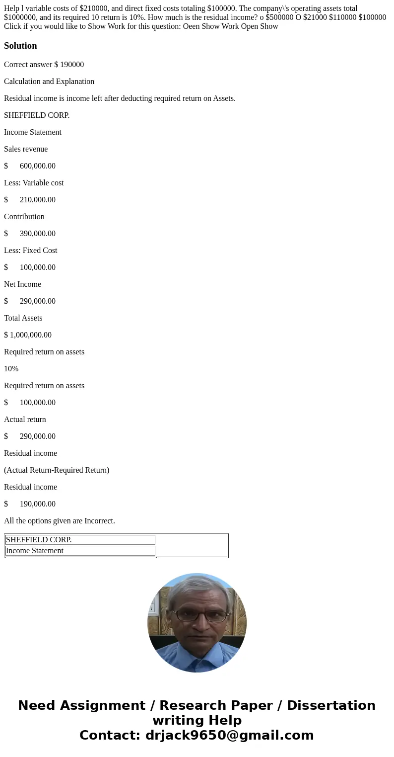  Help l variable costs of $210000, and direct fixed costs totaling $100000. The company\'s operating assets total $1000000, and its required 10 return is 10%. H