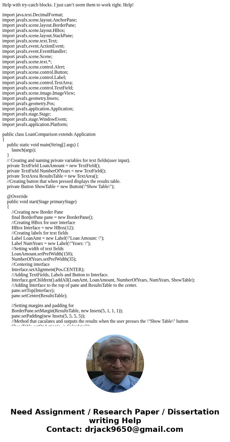 Help with try-catch blocks. I just can\'t seem them to work right. Help! import java.text.DecimalFormat; import javafx.scene.layout.AnchorPane; import javafx.sc Help with try-catch blocks. I just can\'t seem them to work right. Help! import java.text.DecimalFormat; import javafx.scene.layout.AnchorPane; import javafx.sc