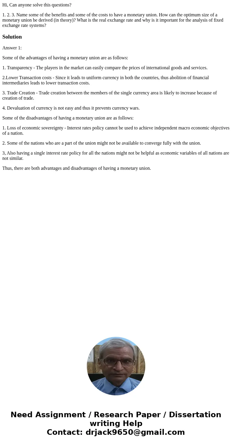 Hi, Can anyone solve this questions? 1. 2. 3. Name some of the benefits and some of the costs to have a monetary union. How can the optimum size of a monetary u
