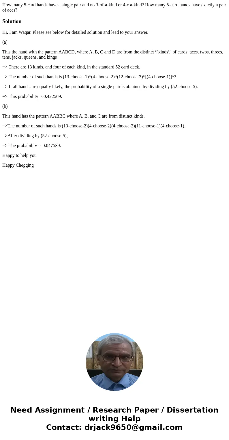 How many 5-card hands have a single pair and no 3-of-a-kind or 4-c a-kind? How many 5-card hands have exactly a pair of aces?SolutionHi, I am Waqar. Please see  How many 5-card hands have a single pair and no 3-of-a-kind or 4-c a-kind? How many 5-card hands have exactly a pair of aces?SolutionHi, I am Waqar. Please see
