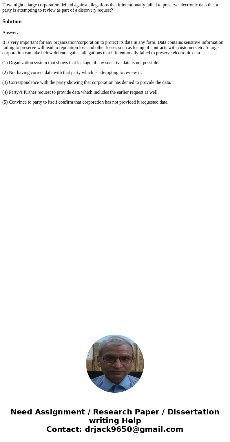 How might a large corporation defend against allegations that it intentionally failed to preserve electronic data that a party is attempting to review as part o How might a large corporation defend against allegations that it intentionally failed to preserve electronic data that a party is attempting to review as part o