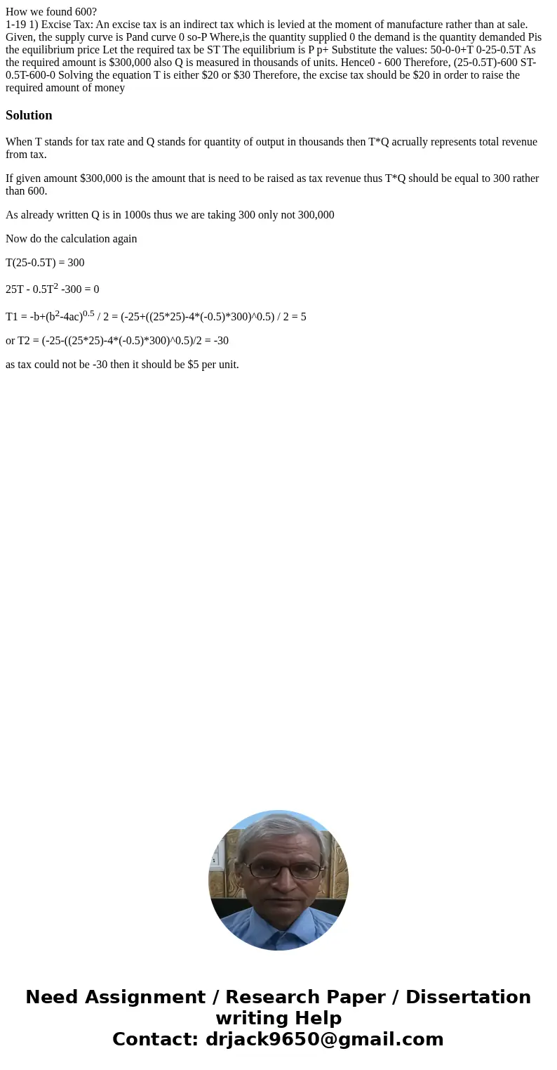 How we found 600? 1-19 1) Excise Tax: An excise tax is an indirect tax which is levied at the moment of manufacture rather than at sale. Given, the supply curve How we found 600? 1-19 1) Excise Tax: An excise tax is an indirect tax which is levied at the moment of manufacture rather than at sale. Given, the supply curve