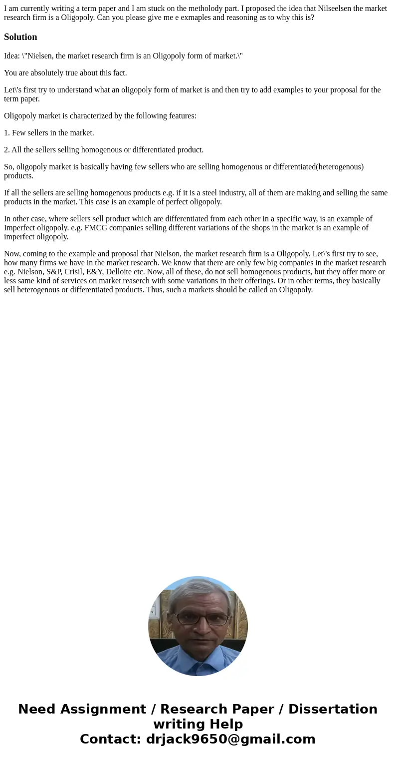 I am currently writing a term paper and I am stuck on the metholody part. I proposed the idea that Nilseelsen the market research firm is a Oligopoly. Can you p I am currently writing a term paper and I am stuck on the metholody part. I proposed the idea that Nilseelsen the market research firm is a Oligopoly. Can you p
