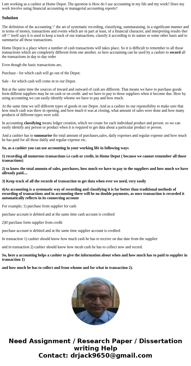 I am working as a cashier at Home Depot. The question is How do I use accounting in my life and my work? Does my work involve using financial accounting or mana I am working as a cashier at Home Depot. The question is How do I use accounting in my life and my work? Does my work involve using financial accounting or mana