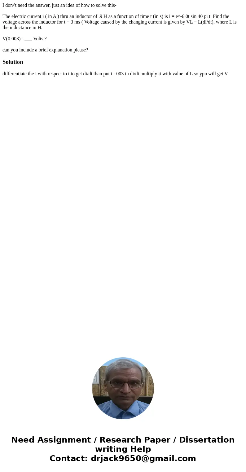 I don\'t need the answer, just an idea of how to solve this- The electric current i ( in A ) thru an inductor of .9 H as a function of time t (in s) is i = e^-6