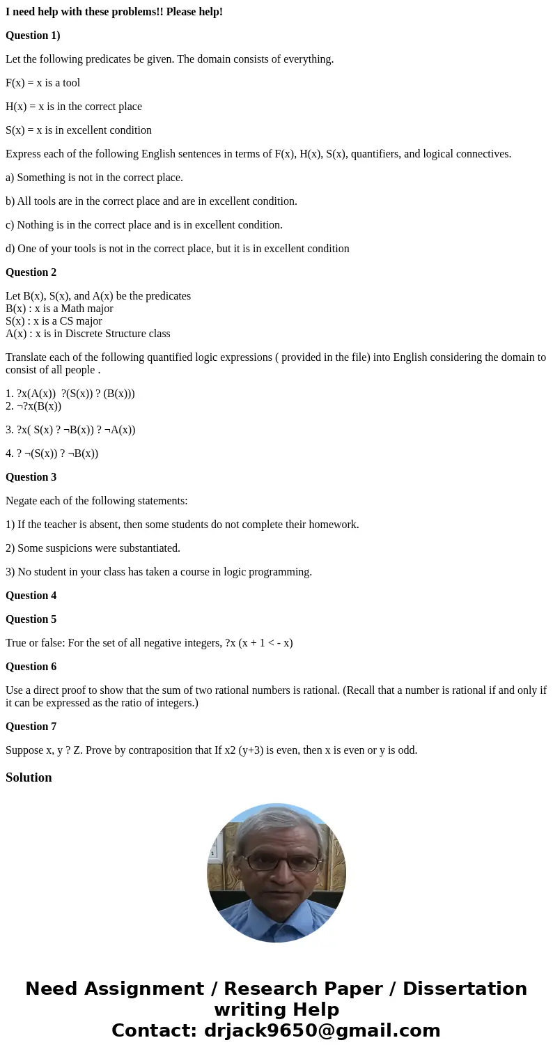 I need help with these problems!! Please help! Question 1) Let the following predicates be given. The domain consists of everything. F(x) = x is a tool H(x) = x
