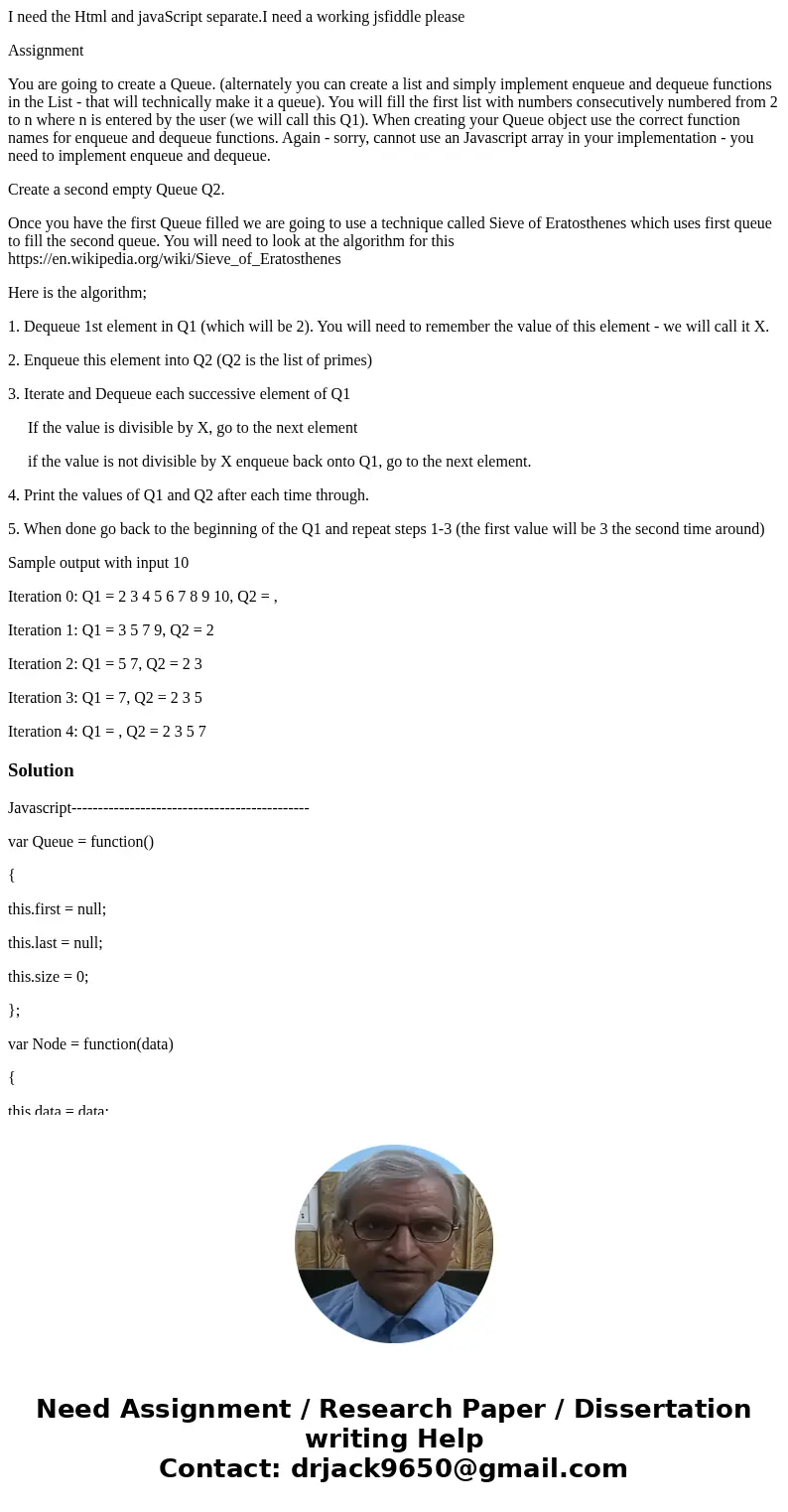 I need the Html and javaScript separate.I need a working jsfiddle please Assignment You are going to create a Queue. (alternately you can create a list and simp I need the Html and javaScript separate.I need a working jsfiddle please Assignment You are going to create a Queue. (alternately you can create a list and simp