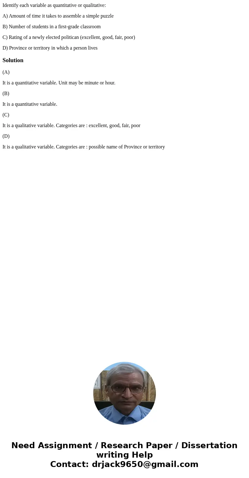 Identify each variable as quantitative or qualitative: A) Amount of time it takes to assemble a simple puzzle B) Number of students in a first-grade classroom C Identify each variable as quantitative or qualitative: A) Amount of time it takes to assemble a simple puzzle B) Number of students in a first-grade classroom C