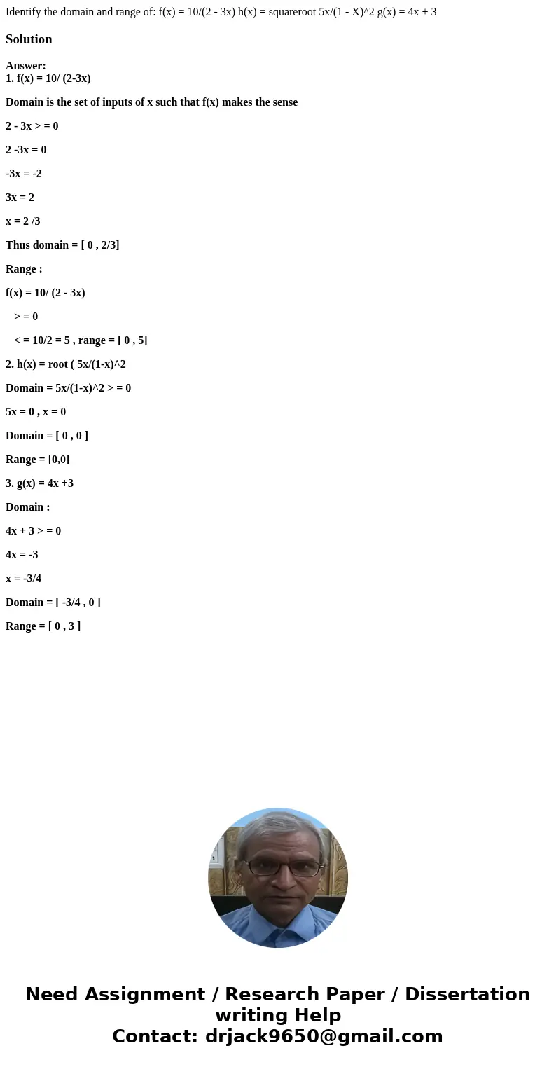 Identify the domain and range of: f(x) = 10/(2 - 3x) h(x) = squareroot 5x/(1 - X)^2 g(x) = 4x + 3SolutionAnswer: 1. f(x) = 10/ (2-3x) Domain is the set of inpu  Identify the domain and range of: f(x) = 10/(2 - 3x) h(x) = squareroot 5x/(1 - X)^2 g(x) = 4x + 3SolutionAnswer: 1. f(x) = 10/ (2-3x) Domain is the set of inpu