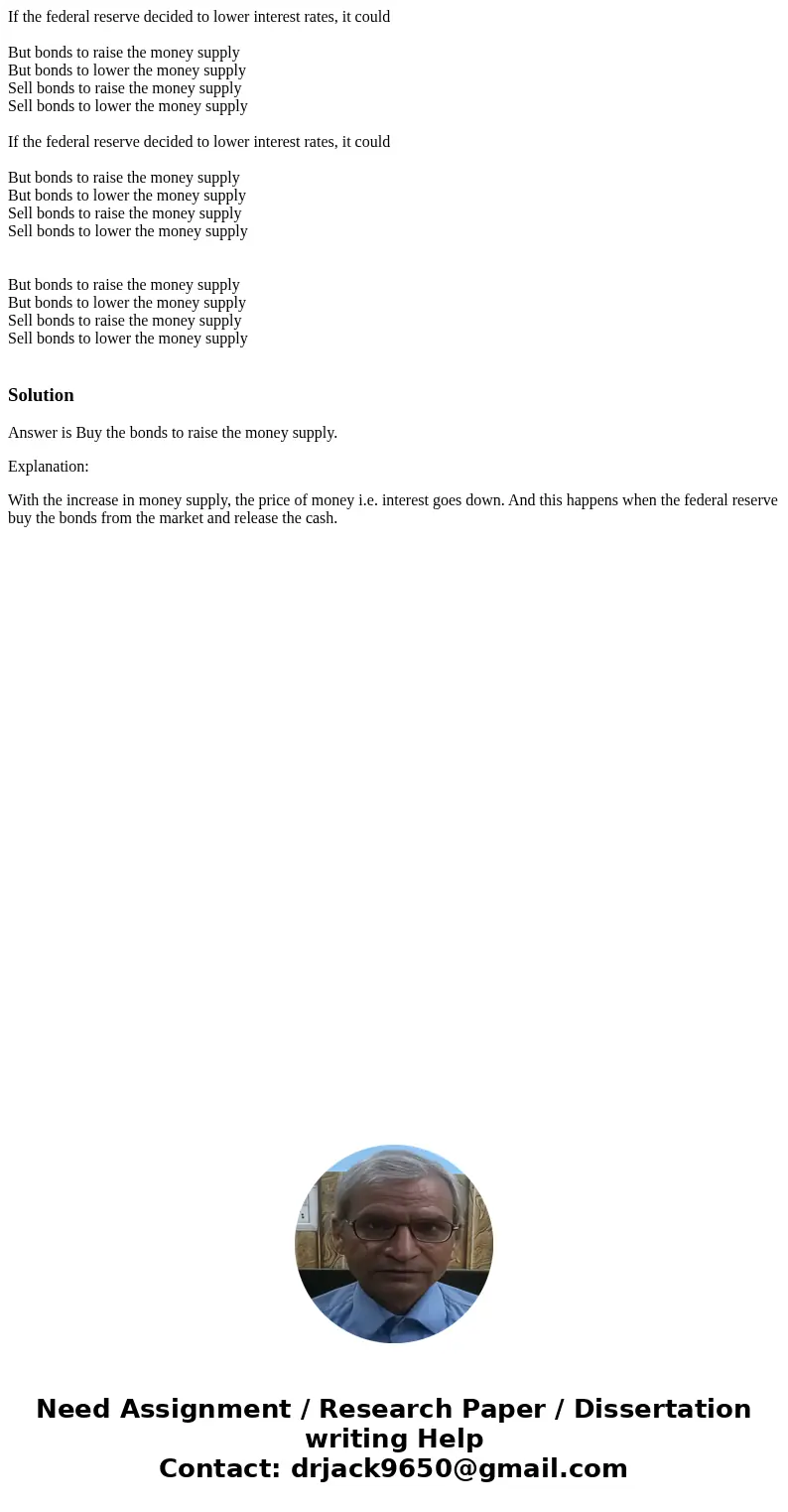 If the federal reserve decided to lower interest rates, it could But bonds to raise the money supply But bonds to lower the money supply Sell bonds to raise the