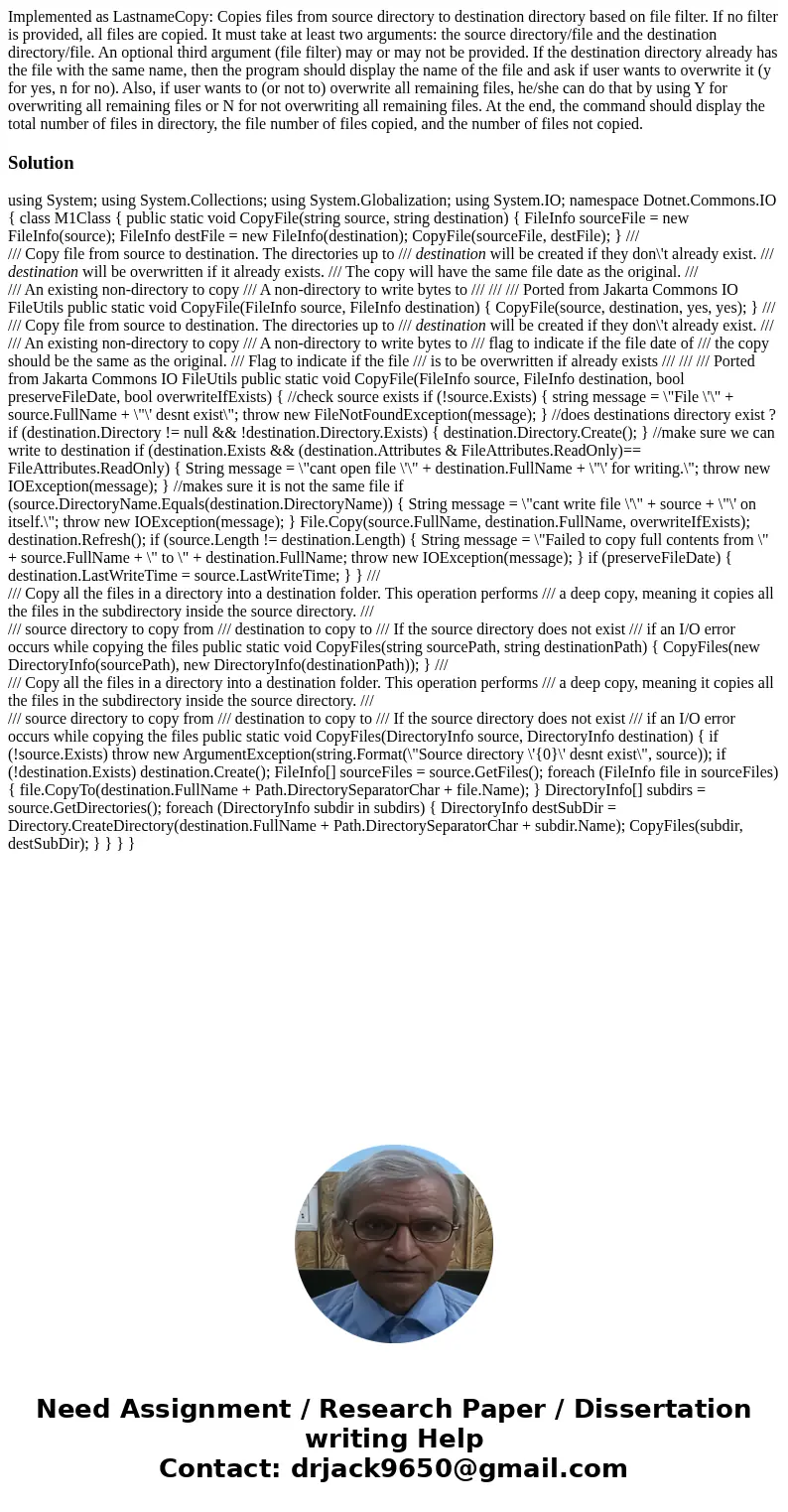 Implemented as LastnameCopy: Copies files from source directory to destination directory based on file filter. If no filter is provided, all files are copied.   Implemented as LastnameCopy: Copies files from source directory to destination directory based on file filter. If no filter is provided, all files are copied.