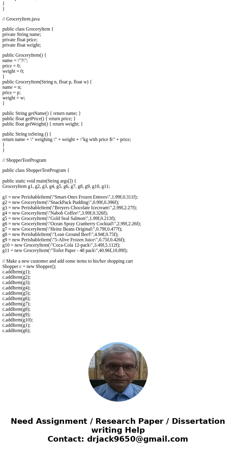 In java please. Grocery item and bag class are given along side shopper test program. The PerishableItem Class Create a subclass of GroceryItem called Perishabl