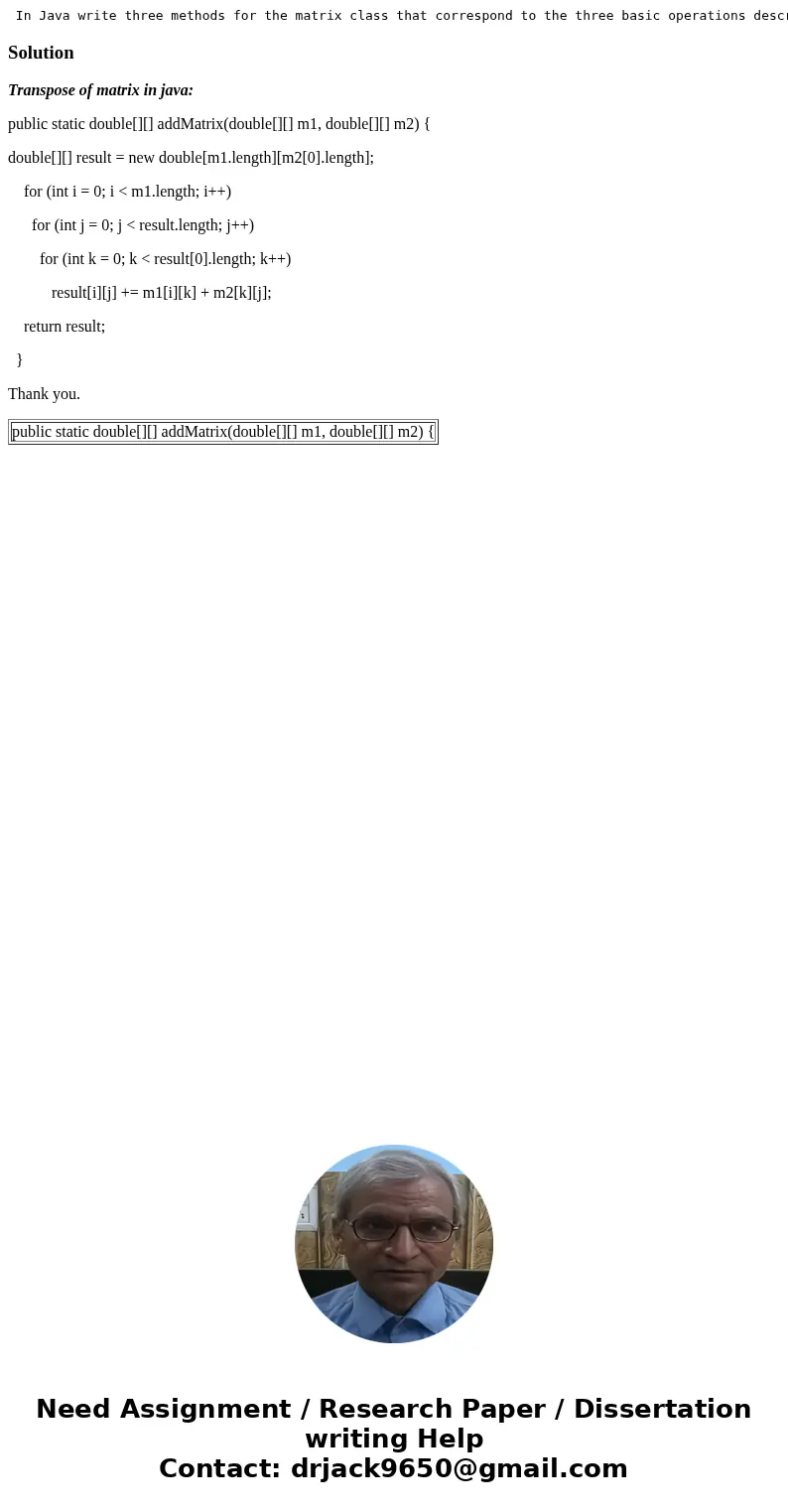  In Java write three methods for the matrix class that correspond to the three basic operations described below addition: two matrices must be the same size; ad