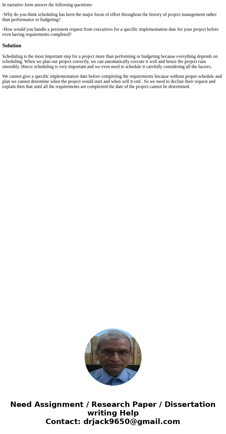 In narrative form answer the following questions- -Why do you think scheduling has been the major focus of effort throughout the history of project management r In narrative form answer the following questions- -Why do you think scheduling has been the major focus of effort throughout the history of project management r