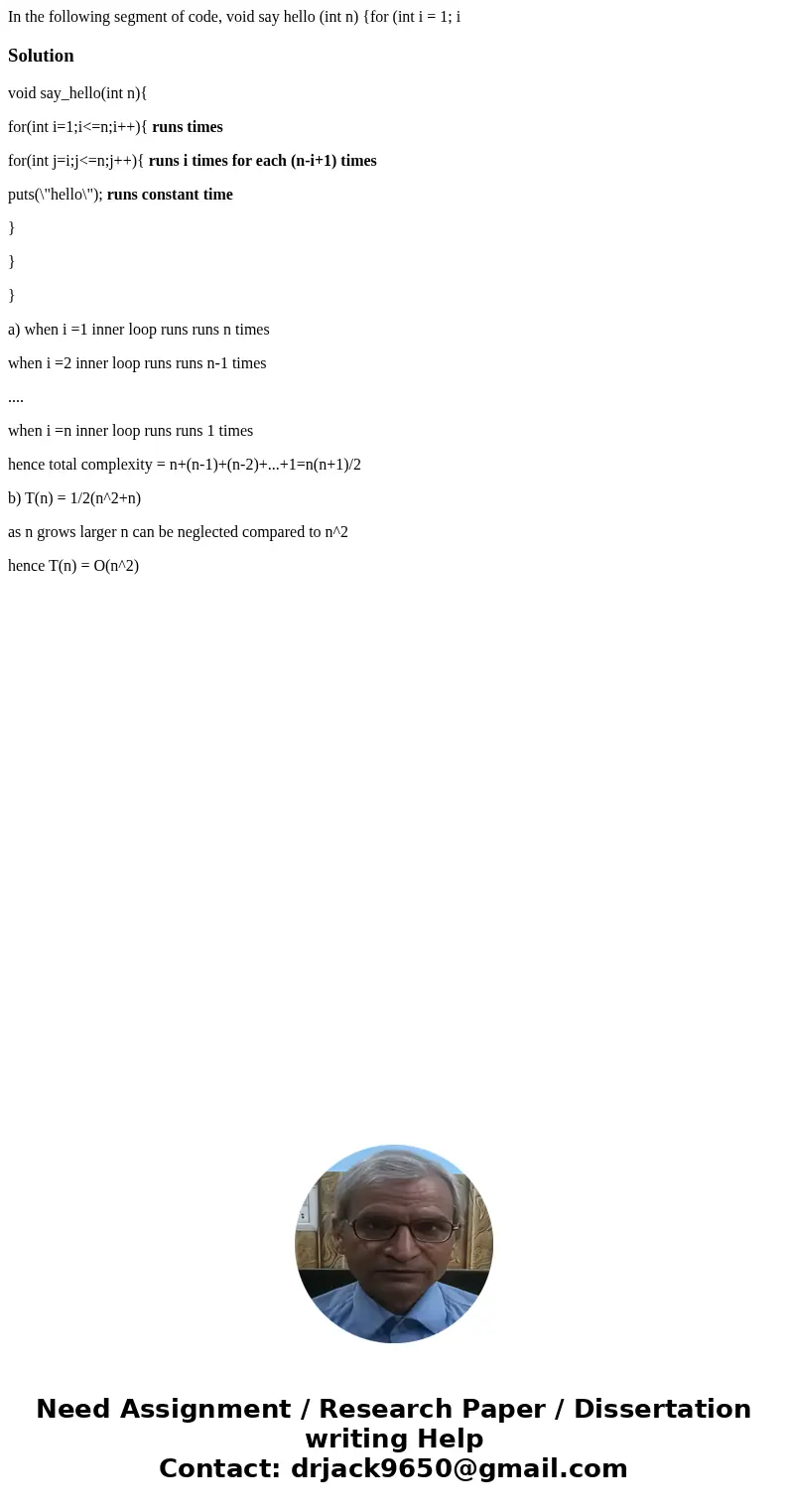 In the following segment of code, void say hello (int n) {for (int i = 1; i Solutionvoid say_hello(int n){ for(int i=1;i<=n;i++){ runs times for(int j=i;j&l  In the following segment of code, void say hello (int n) {for (int i = 1; i Solutionvoid say_hello(int n){ for(int i=1;i<=n;i++){ runs times for(int j=i;j&l
