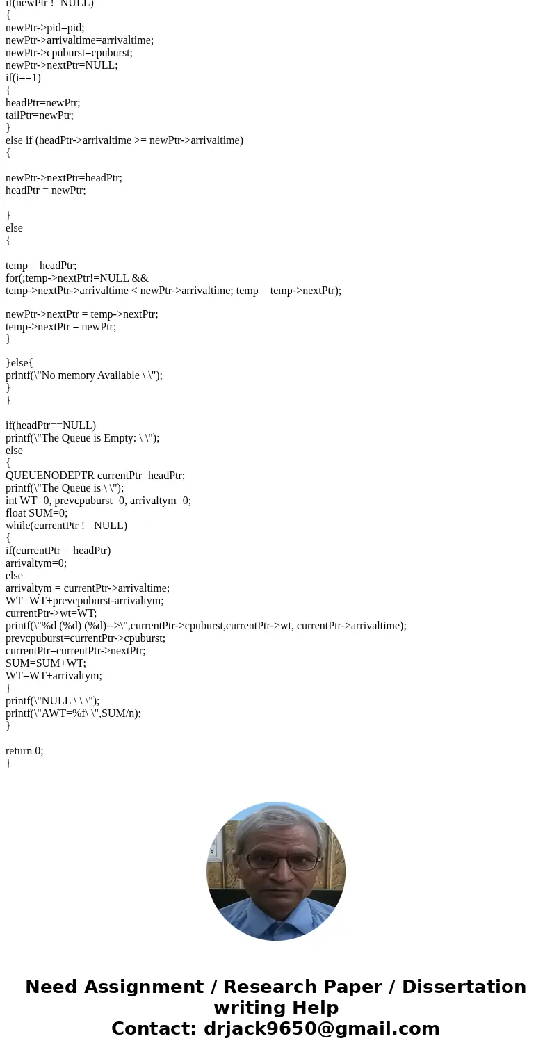 #include<stdio.h> #include<stdlib.h> struct queueNode { int pid; int cpuburst; int wt; struct queueNode *nextPtr; }; typedef struct queueNode QUEUEN