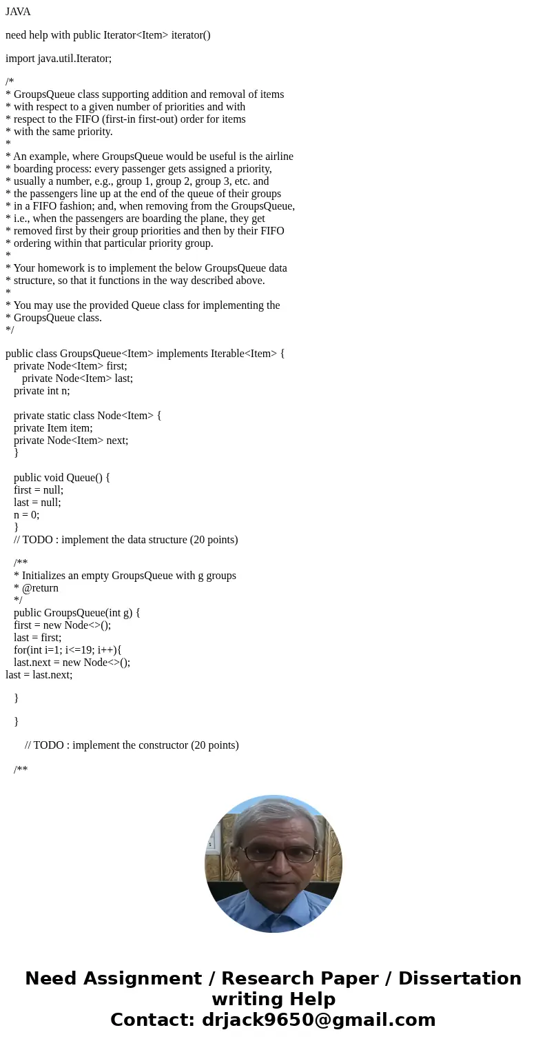JAVA need help with public Iterator<Item> iterator() import java.util.Iterator; /* * GroupsQueue class supporting addition and removal of items * with res JAVA need help with public Iterator<Item> iterator() import java.util.Iterator; /* * GroupsQueue class supporting addition and removal of items * with res