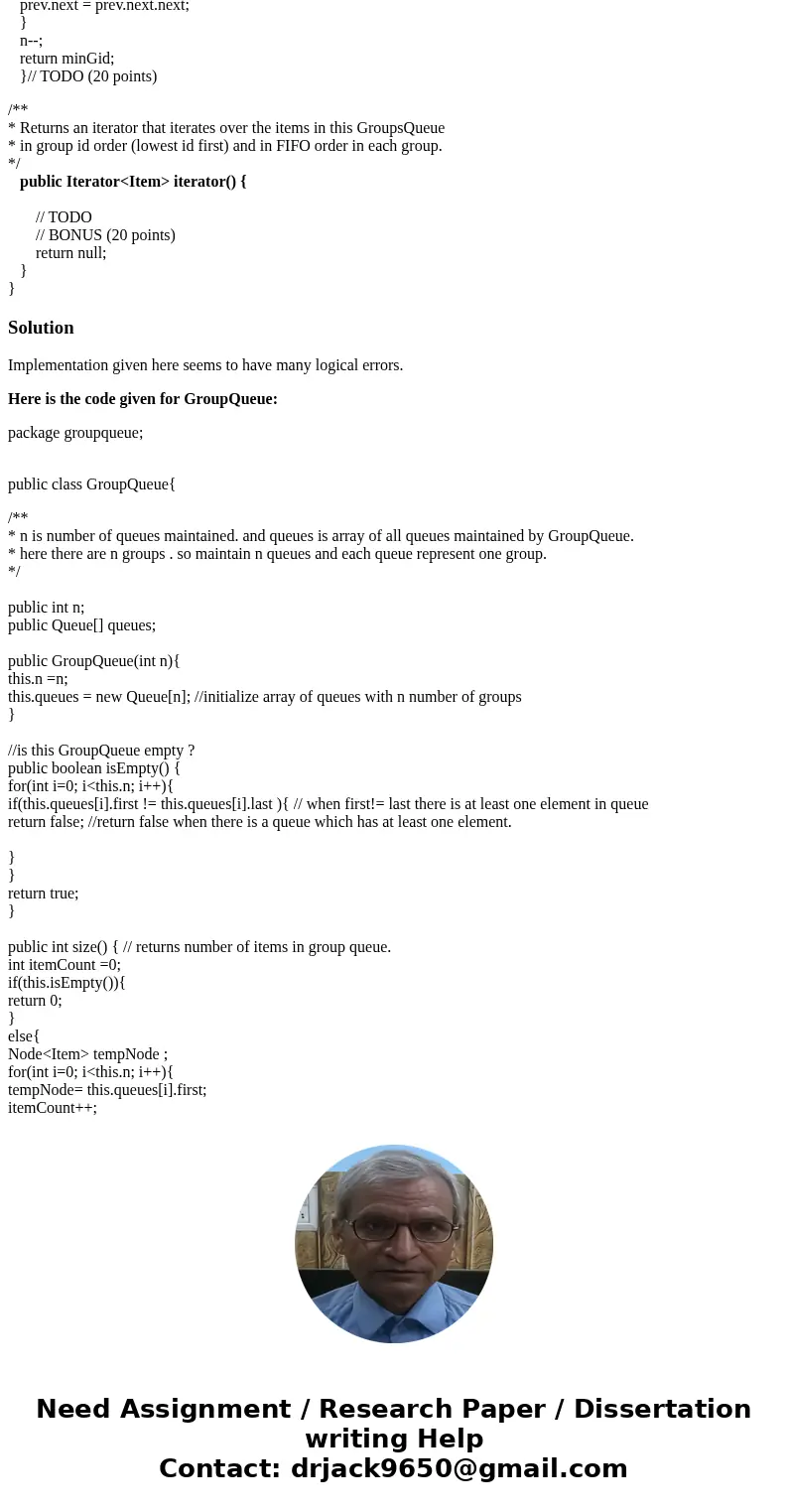 JAVA need help with public Iterator<Item> iterator() import java.util.Iterator; /* * GroupsQueue class supporting addition and removal of items * with res JAVA need help with public Iterator<Item> iterator() import java.util.Iterator; /* * GroupsQueue class supporting addition and removal of items * with res