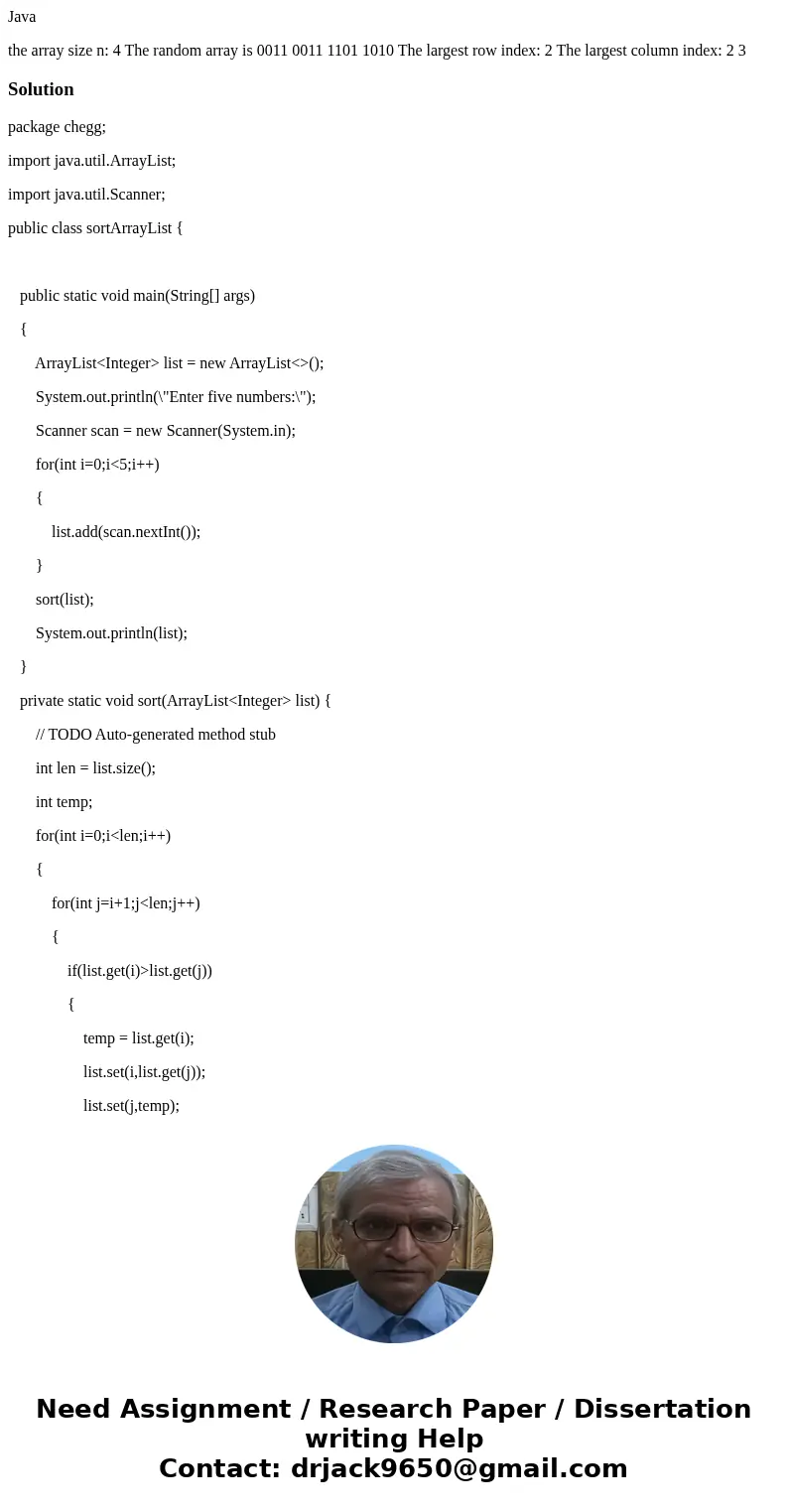 Java the array size n: 4 The random array is 0011 0011 1101 1010 The largest row index: 2 The largest column index: 2 3 Solutionpackage chegg; import java.util. Java the array size n: 4 The random array is 0011 0011 1101 1010 The largest row index: 2 The largest column index: 2 3 Solutionpackage chegg; import java.util.