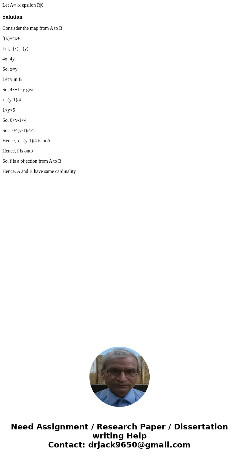 Let A={x epsilon R|0SolutionConsisder the map from A to B f(x)=4x+1 Let, f(x)=f(y) 4x=4y So, x=y Let y in B So, 4x+1=y gives x=(y-1)/4 1<y<5 So, 0<y-1  Let A={x epsilon R|0SolutionConsisder the map from A to B f(x)=4x+1 Let, f(x)=f(y) 4x=4y So, x=y Let y in B So, 4x+1=y gives x=(y-1)/4 1<y<5 So, 0<y-1