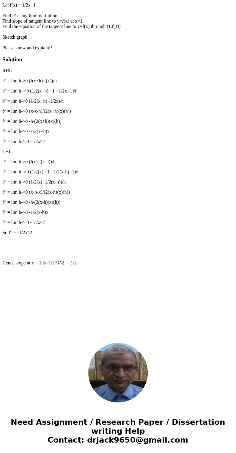 Let f(x) = 1/2x+1 Find f\' using limit definition Find slope of tangent line to y=f(x) at x=1 Find the equation of the tangent line to y=f(x) through (1,f(1)) S