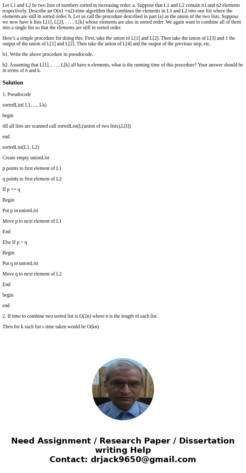 Let L1 and L2 be two lists of numbers sorted in increasing order. a. Suppose that L1 and L2 contain n1 and n2 elements respectively. Describe an O(n1 +n2)-time 