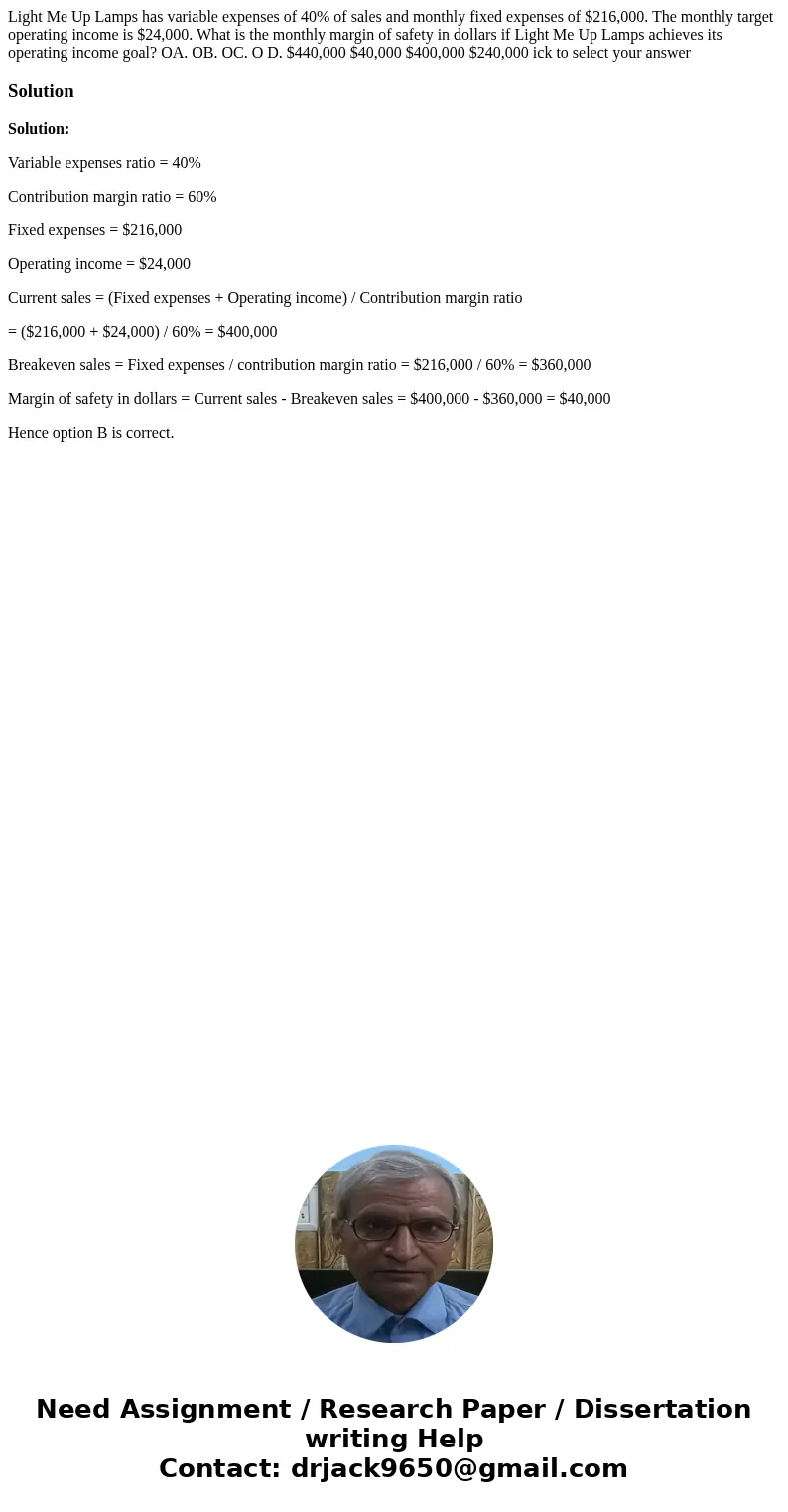 Light Me Up Lamps has variable expenses of 40% of sales and monthly fixed expenses of $216,000. The monthly target operating income is $24,000. What is the mon  Light Me Up Lamps has variable expenses of 40% of sales and monthly fixed expenses of $216,000. The monthly target operating income is $24,000. What is the mon