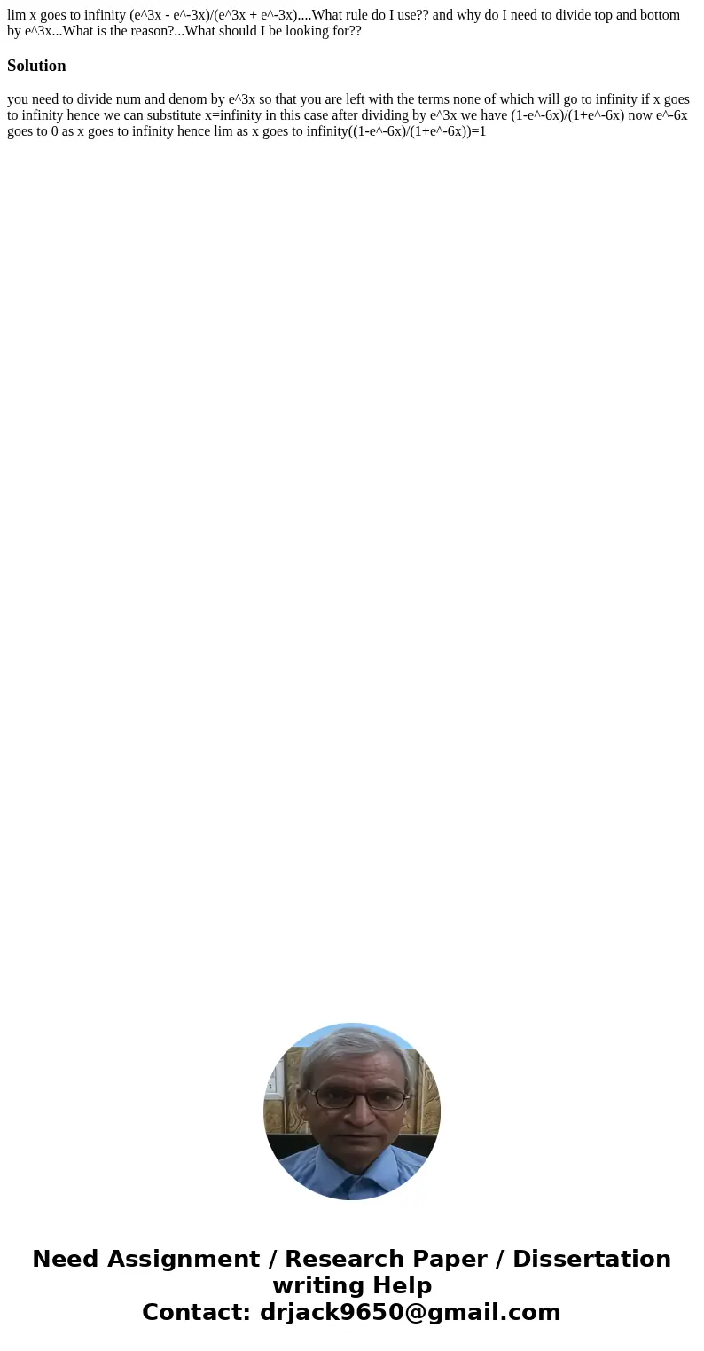 lim x goes to infinity (e^3x - e^-3x)/(e^3x + e^-3x)....What rule do I use?? and why do I need to divide top and bottom by e^3x...What is the reason?...What sho lim x goes to infinity (e^3x - e^-3x)/(e^3x + e^-3x)....What rule do I use?? and why do I need to divide top and bottom by e^3x...What is the reason?...What sho
