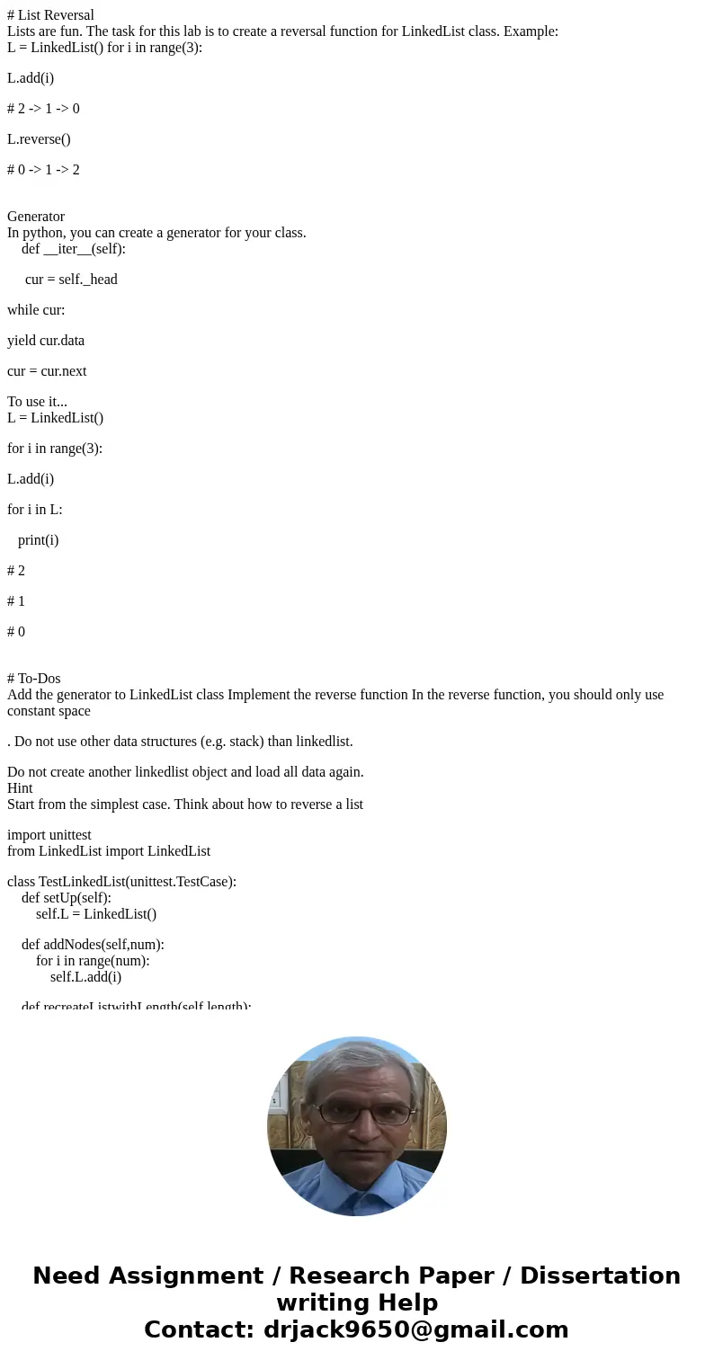 # List Reversal Lists are fun. The task for this lab is to create a reversal function for LinkedList class. Example: L = LinkedList() for i in range(3): L.add(i # List Reversal Lists are fun. The task for this lab is to create a reversal function for LinkedList class. Example: L = LinkedList() for i in range(3): L.add(i