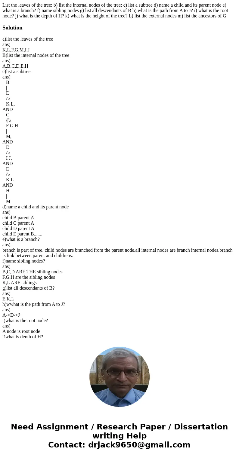 List the leaves of the tree; b) list the internal nodes of the tree; c) list a subtree d) name a child and its parent node e) what is a branch? f) name sibling  List the leaves of the tree; b) list the internal nodes of the tree; c) list a subtree d) name a child and its parent node e) what is a branch? f) name sibling