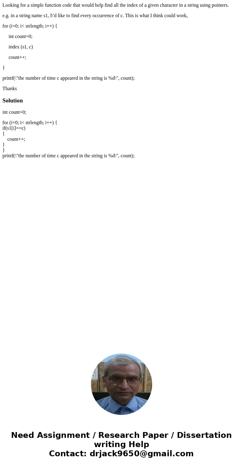 Looking for a simple function code that would help find all the index of a given character in a string using pointers. e.g. in a string name s1, I\'d like to fi Looking for a simple function code that would help find all the index of a given character in a string using pointers. e.g. in a string name s1, I\'d like to fi