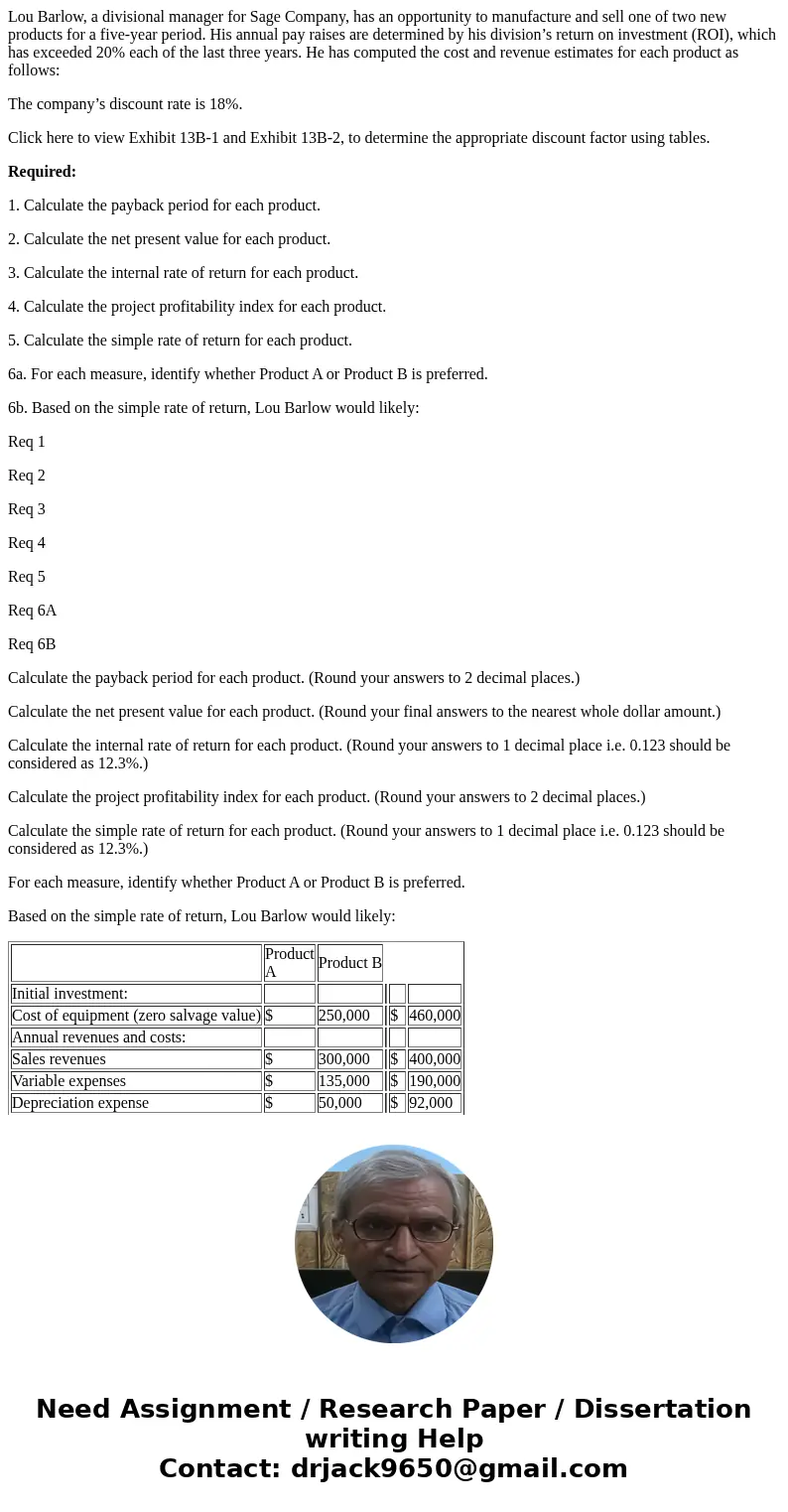 Lou Barlow, a divisional manager for Sage Company, has an opportunity to manufacture and sell one of two new products for a five-year period. His annual pay rai