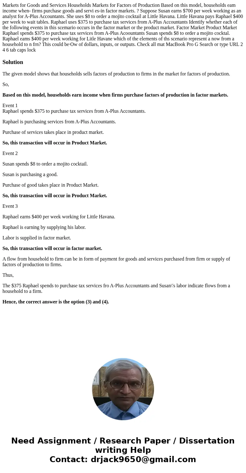  Markets for Goods and Services Households Markets for Factors of Production Based on this model, households eam income when- firms purchase goods and servi es-