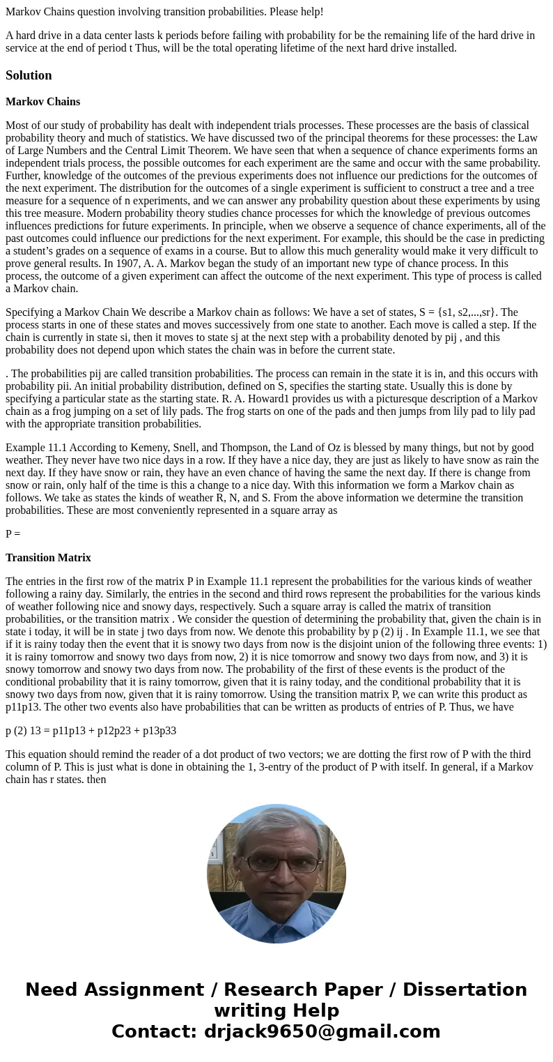 Markov Chains question involving transition probabilities. Please help! A hard drive in a data center lasts k periods before failing with probability for be the Markov Chains question involving transition probabilities. Please help! A hard drive in a data center lasts k periods before failing with probability for be the