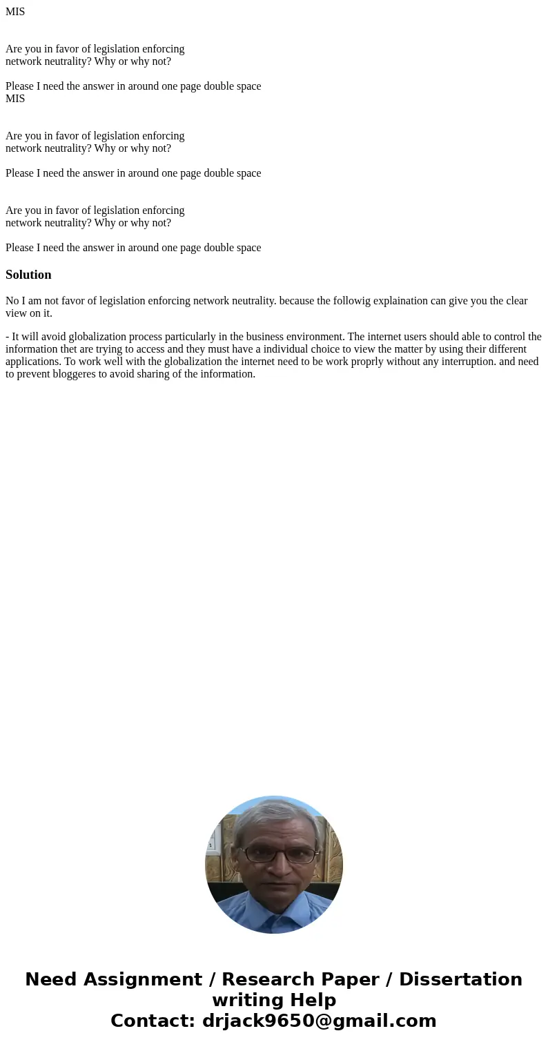 MIS Are you in favor of legislation enforcing network neutrality? Why or why not? Please I need the answer in around one page double space MIS Are you in favor  MIS Are you in favor of legislation enforcing network neutrality? Why or why not? Please I need the answer in around one page double space MIS Are you in favor