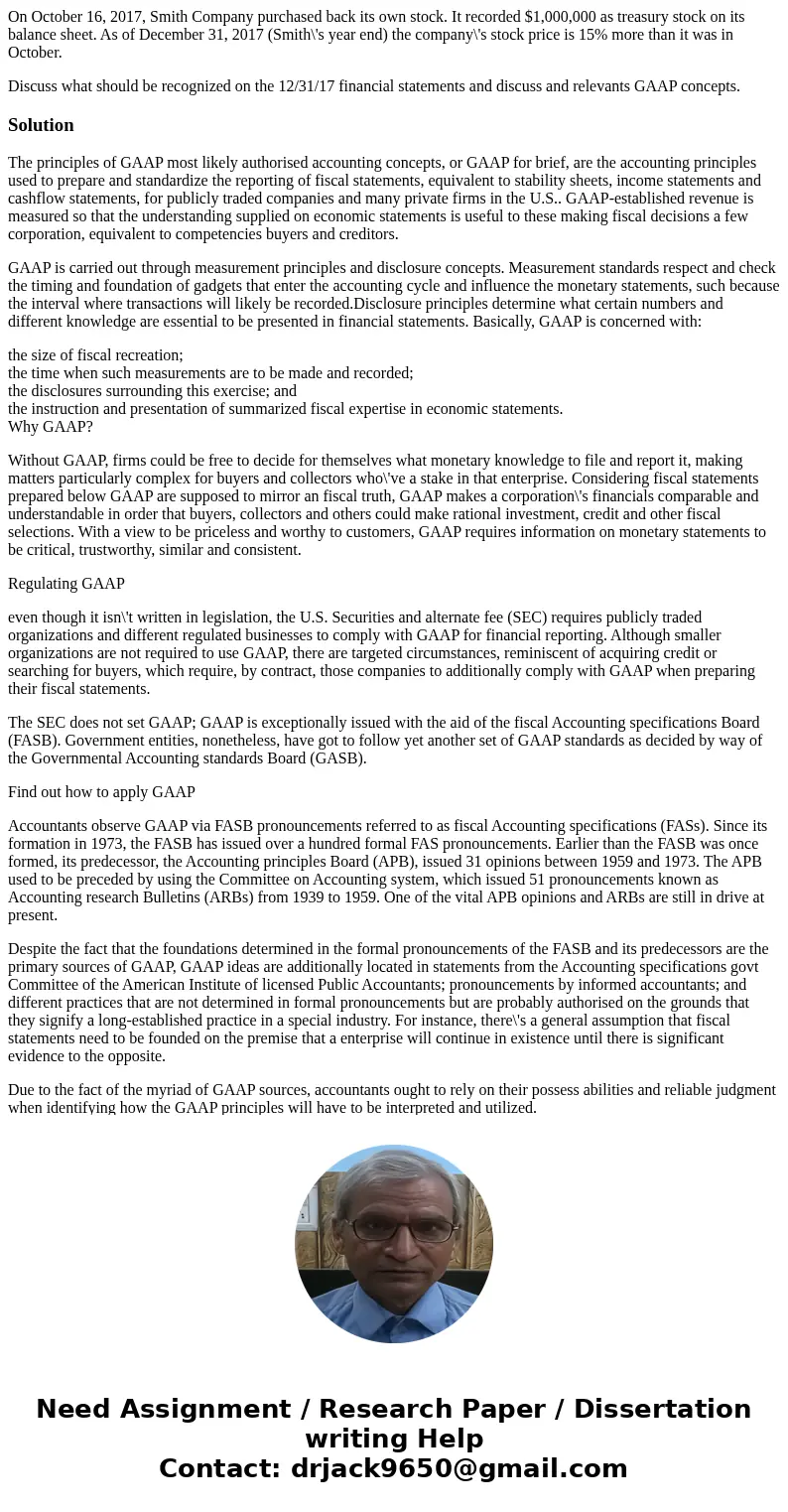 On October 16, 2017, Smith Company purchased back its own stock. It recorded $1,000,000 as treasury stock on its balance sheet. As of December 31, 2017 (Smith\'