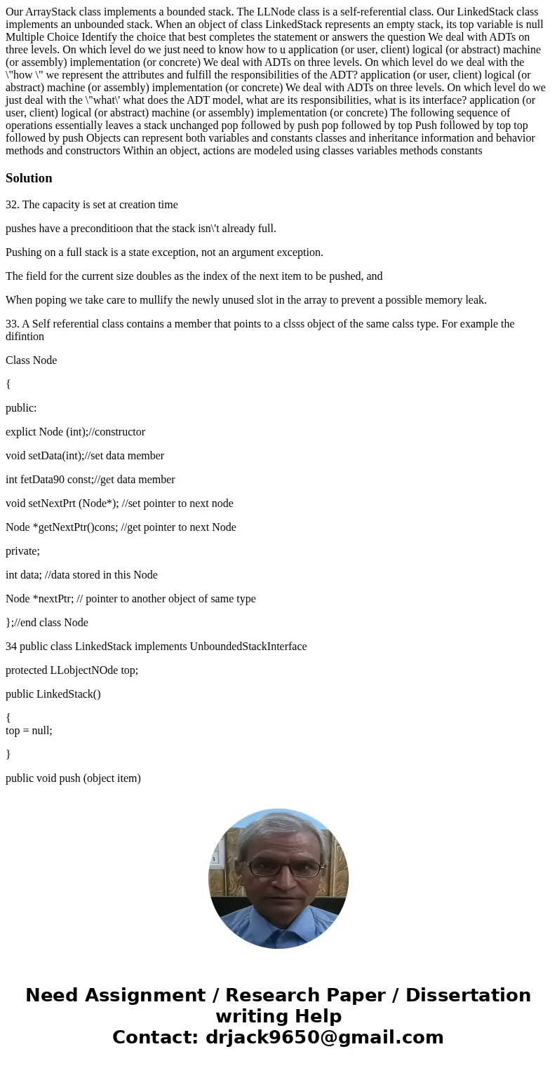 Our ArrayStack class implements a bounded stack. The LLNode class is a self-referential class. Our LinkedStack class implements an unbounded stack. When an obj  Our ArrayStack class implements a bounded stack. The LLNode class is a self-referential class. Our LinkedStack class implements an unbounded stack. When an obj
