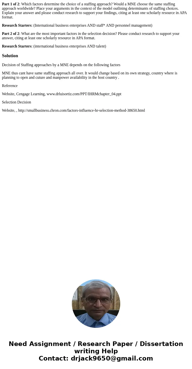 Part 1 of 2: Which factors determine the choice of a staffing approach? Would a MNE choose the same staffing approach worldwide? Place your arguments in the con Part 1 of 2: Which factors determine the choice of a staffing approach? Would a MNE choose the same staffing approach worldwide? Place your arguments in the con