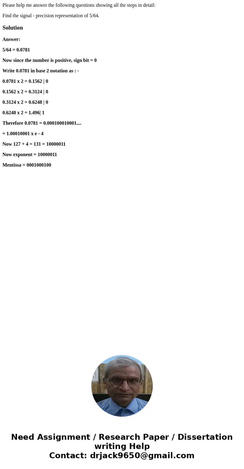Please help me answer the following questions showing all the steps in detail: Find the signal - precision representation of 5/64.SolutionAnswer: 5/64 = 0.0781 