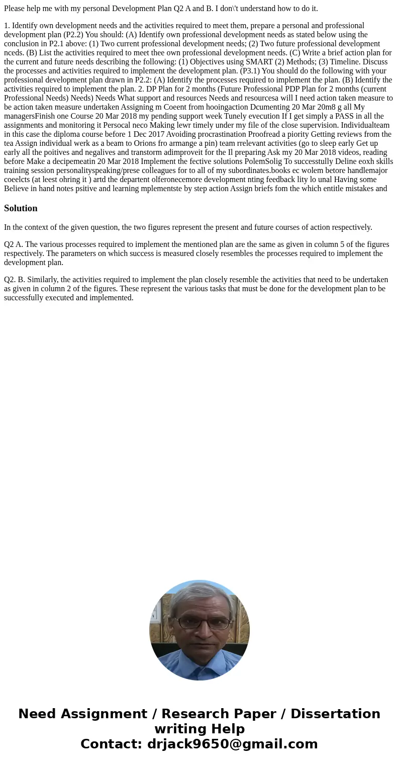 Please help me with my personal Development Plan Q2 A and B. I don\'t understand how to do it. 1. Identify own development needs and the activities required to  Please help me with my personal Development Plan Q2 A and B. I don\'t understand how to do it. 1. Identify own development needs and the activities required to