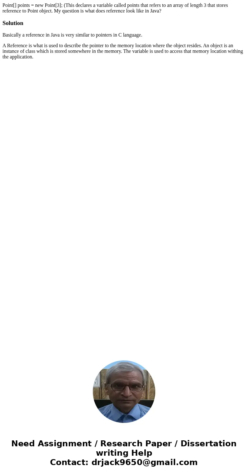 Point[] points = new Point[3]; (This declares a variable called points that refers to an array of length 3 that stores reference to Point object. My question is