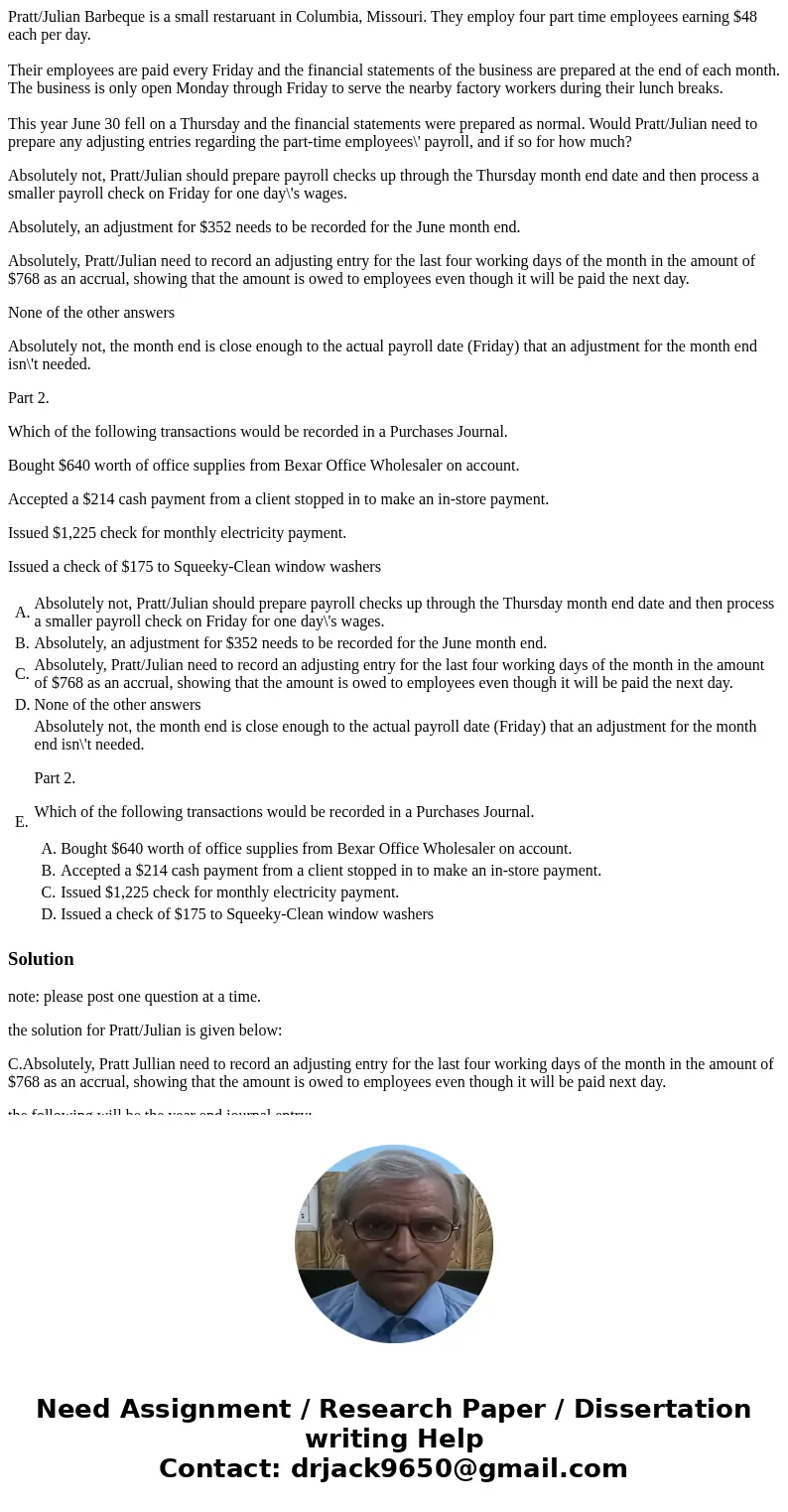 Pratt/Julian Barbeque is a small restaruant in Columbia, Missouri. They employ four part time employees earning $48 each per day. Their employees are paid every Pratt/Julian Barbeque is a small restaruant in Columbia, Missouri. They employ four part time employees earning $48 each per day. Their employees are paid every