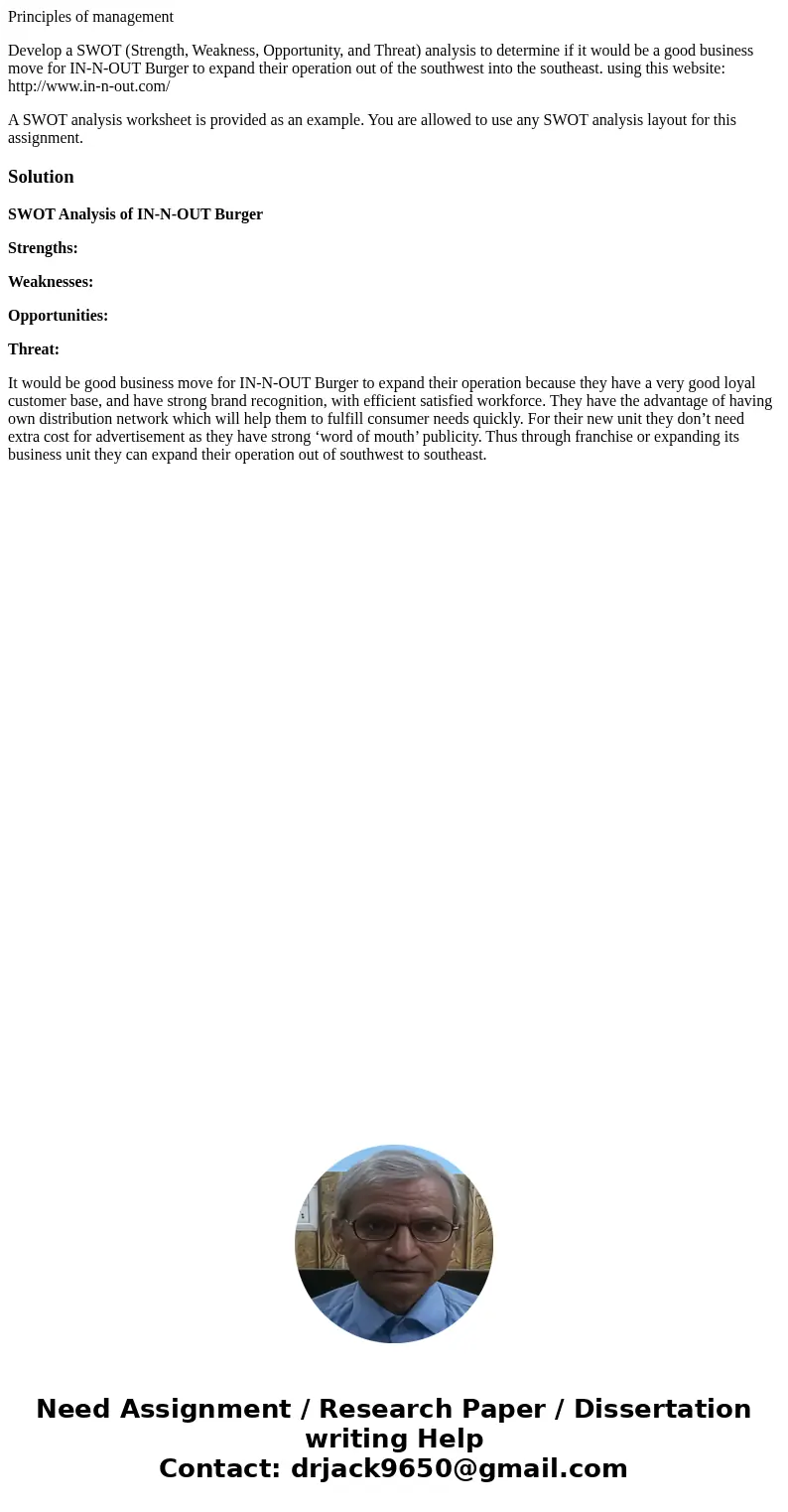 Principles of management Develop a SWOT (Strength, Weakness, Opportunity, and Threat) analysis to determine if it would be a good business move for IN-N-OUT Bur Principles of management Develop a SWOT (Strength, Weakness, Opportunity, and Threat) analysis to determine if it would be a good business move for IN-N-OUT Bur