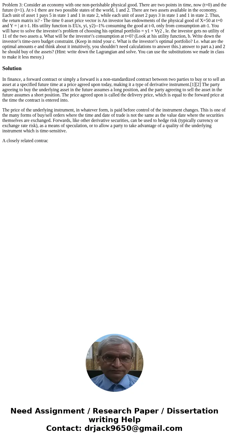  Problem 3: Consider an economy with one non-perishable physical good. There are two points in time, now (t=0) and the future (t=1). At t-1 there are two possib
